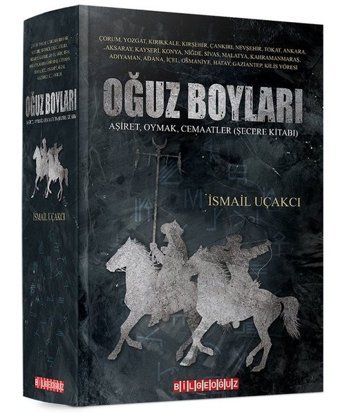 Oğuz Boyları: Aşiret - Oymak - Cemaatler - Şecere Kitabı İsmail Uçakcı Bilgeoğuz Yayınları