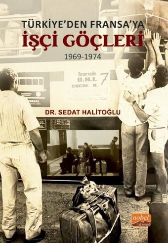 Türkiye'den Fransa'ya İşçi Göçleri 1969 - 1974 Sedat Halitoğlu Nobel Bilimsel Eserler