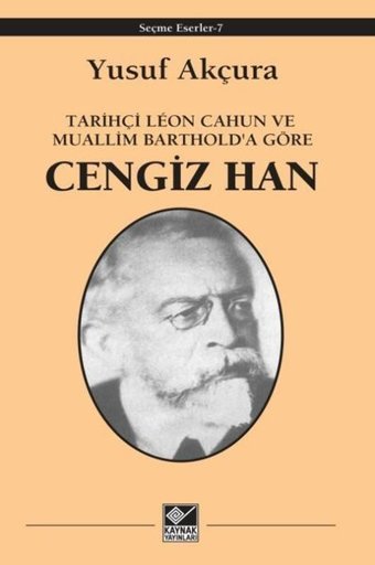 Cengiz Han - Tarihçi Leon Cahun ve Muallim Barthold'a Göre Yusuf Akçura Kaynak Yayınları