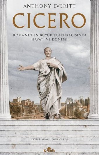 Cicero: Roma'nın En Büyük Politikacısının Hayatı ve Dönemi Anthony Everitt Kronik Kitap