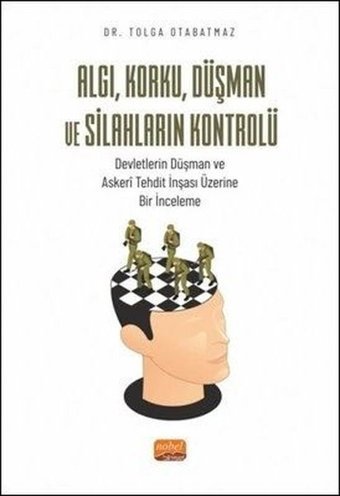 Algı Korku Düşman ve Silahların Kontrolü-Devletlerin Düşman ve Askeri Tehdit İnşası Üzerine Bir İn Tolga Otabatmaz Nobel Bilimsel Eserler