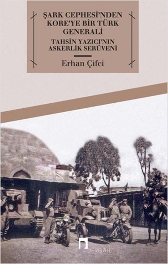 Şark Cephesi'nden Kore'ye Bir Türk Generali Erhan Çifci Dergah Yayınları