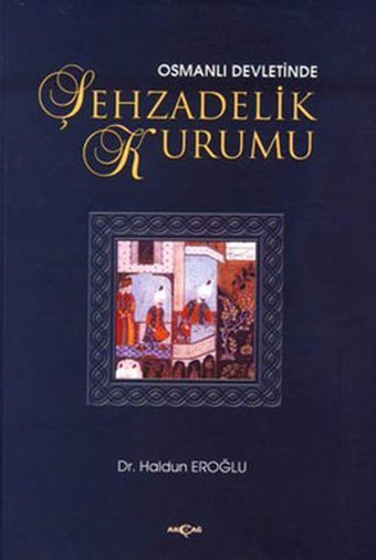 Osmanlı Devletinde Şehzadelik Kurumu Haldun Eroğlu Akçağ Yayınları