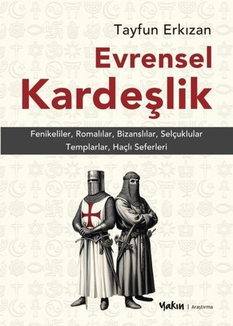 Evrensel Kardeşlik: Fenikeliler, Romalılar, Bizanslılar, Selçuklular, Templarlar, Haçlı Seferleri Tayfun Erkızan Yakın Kitabevi