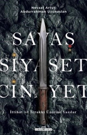 Savaş Siyaset Cinayet - İttihat ve Terakki Üzerine Yazılar Abdurrahman Uzunaslan Timaş Yayınları