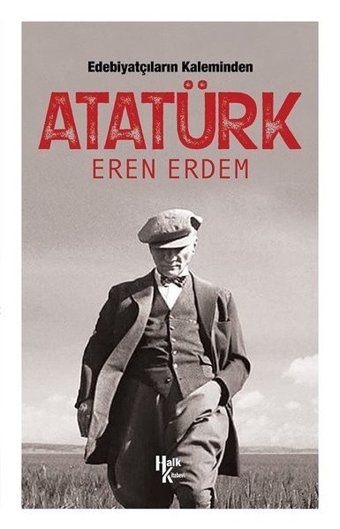 Edebiyatçıların Kaleminden Atatürk Eren Erdem Halk Kitabevi