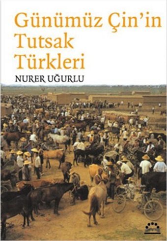 Günümüz Çin'in Tutsak Türkleri Nurer Uğurlu Örgün Yayınları