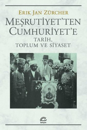 Meşrutiyet'ten Cumhuriyet'e - Tarih Toplum ve Siyaset Erik Jan Zürcher İletişim Yayınları