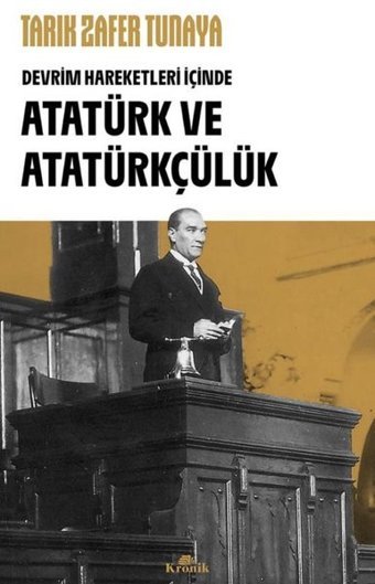 Atatürk ve Atatürkçülük - Devrim Hareketleri İçinde Tarık Zafer Tunaya Kronik Kitap