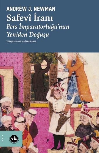 Safevi İranı: Pers İmparatorluğu'nun Yeniden Doğuşu Andrew J. Newman VakıfBank Kültür Yayınları