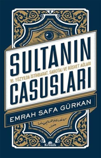 Sultanın Casusları 16.Yüzyılda İstihbarat Sabotaj ve Rüşvet Ağları Emrah Safa Gürkan Kronik Kitap