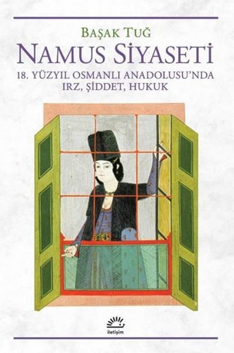 Namus Siyaseti - 18.Yüzyıl Osmanlı Anadolusu'nda Irz Şiddet Hukuk Başak Tuğ İletişim Yayınları