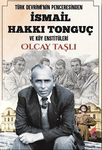 İsmail Hakkı Tonguç ve Köy Enstitüleri - Türk Devrimi'nin Penceresinden Olcay Taşlı Klaros Yayınları