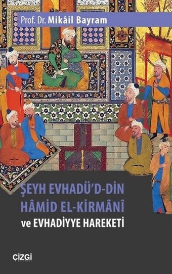 Şeyh Evhadü'd Din Hamid El-Kirmani ve Evhadiyye Hareketi Mikail Bayram Çizgi Kitabevi