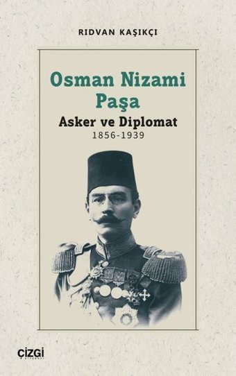 Osman Nizami Paşa: Asker ve Diplomat 1856 - 1939 Rıdvan Kaşıkçı Çizgi Kitabevi