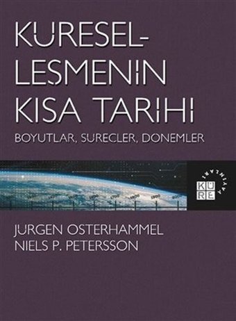 Küreselleşmenin Kısa Tarihi: Boyutlar-Süreçler-Dönemler Jürgen Osterhammel, Niels P. Petersson Küre Yayınları