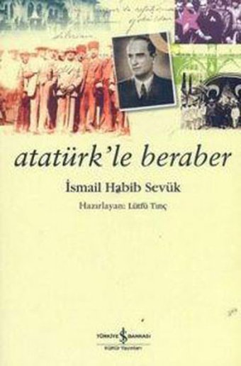 Atatürk'le Beraber İsmail Habib Sevük İş Bankası Kültür Yayınları