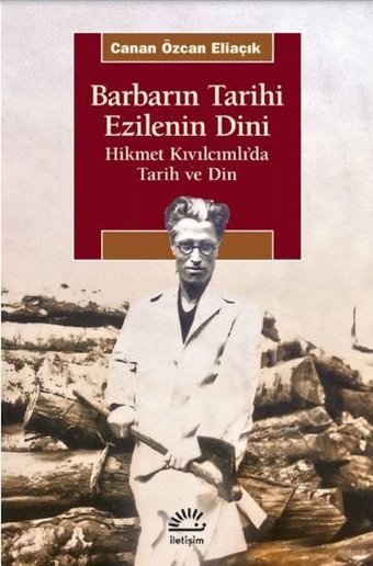 Barbarın Tarihi Ezilenin Dini - Hikmet Kıvılcımlıda Tarih ve Din Canan Özcan Eliaçık İletişim Yayınları