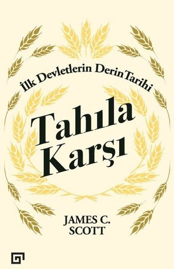Tahıla Karşı İlk Devletlerin Derin Tarihi James C. Scott Koç Üniversitesi Yayınları