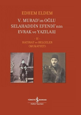 5.Murad'ınn Oğlu Selahaddin Efendi'nin Evrak ve Yazıları 2.Cilt - Hatırat ve Belgeler Edhem Eldem İş Bankası Kültür Yayınları
