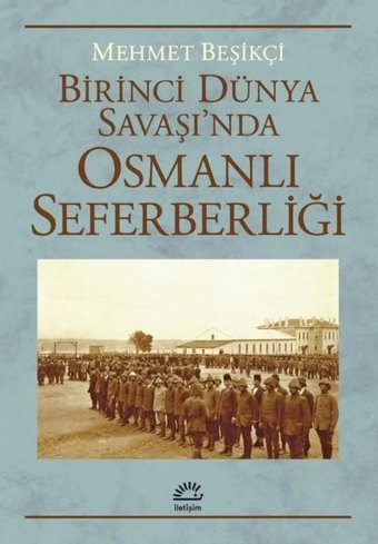 Birinci Dünya Savaşı'nda Osmanlı Seferberliği Mehmet Beşikçi İletişim Yayınları