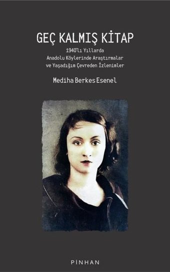 Geç Kalmış Kitap: 1940'lı Yıllarda Anadolu Köylerinde Araştırmalar ve Yaşadığım Çevreden İzlenimler Mediha Berkes Esenel Pinhan Yayıncılık