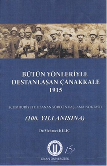 Bütün Yönleriyle Destanlaşan Çanakkale 1915 Mehmet Kılıç Okan Üniversitesi Yayınları