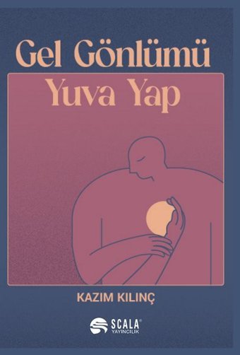 Gel Gönlümü Yuva Yap Kazım Kılınç Scala Yayıncılık