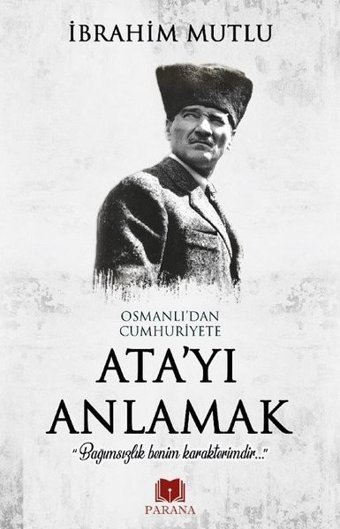 Osmanlı'dan Cumhuriyete Ata'yı Anlamak İbrahim Mutlu Parana