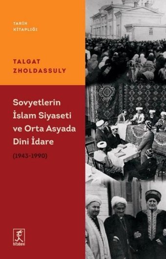 Sovyetler'in İslam Siyaseti ve Orta Asyada Dini İdare 1943 - 1990 Talgat Zholdassuly Hitabevi