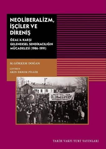 Neoliberalizm İşçiler ve Direniş - Özal'a Karşı Geleneksel Sendikanın Mücadelesi 1986 - 1991 Mustafa Görkem Doğan Tarih Vakfı Yurt Yayınları