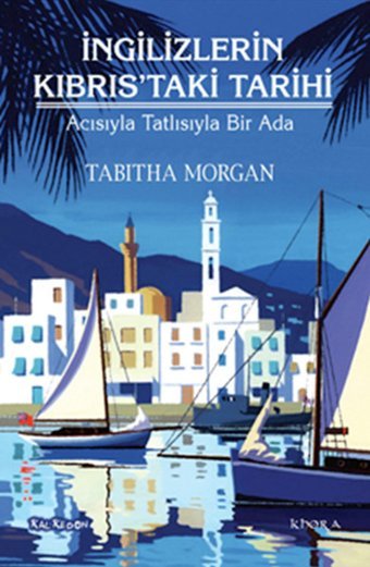 İngilizlerin Kıbrıs'taki Tarihi - Acısıyla Tatlısıyla Bir Ada Tabitha Morgan Kalkedon