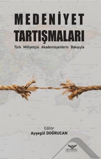 Medeniyet Tartışmaları - Türk Milliyetçisi Akademisyenlerin Bakışıyla Kolektif Altınordu