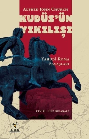 Kudüs'ün Yıkılışı-Yahudi-Roma Savaşları Alfred John Church Ark Kitapları