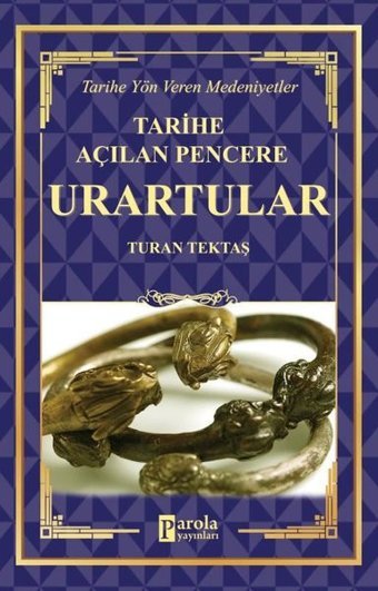 Tarihe Açılan Pencere: Urartular - Tarihe Yön Veren Medeniyetler Turan Tektaş Parola Yayınları