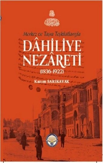 Merkez ve Taşra Teşkilatlarıyla Dahiliye Nezareti 1836 - 1922 Kazım Sarıkavak TİAV