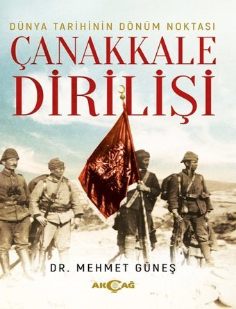 Dünya Tarihinin Dönüm Noktası Çanakkale Dirilişi Mehmet Güneş Akçağ Yayınları