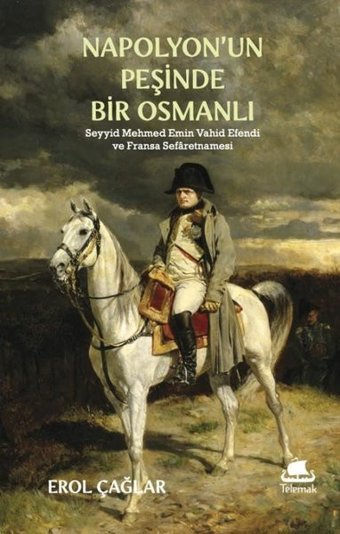 Napolyon'un Peşinde Bir Osmanlı: Seyyid Mehmed Emin Vahid Efendi ve Fransa Sefaretnamesi Erol Çağlar Telemak