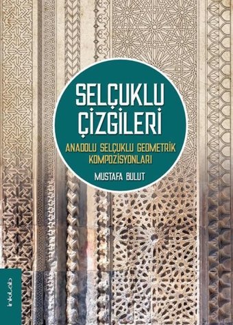 Selçuklu Çizgileri - Anadolu Selçuklu Geometrik Kompozisyonları Mustafa Bulut İnkılab Yayınları