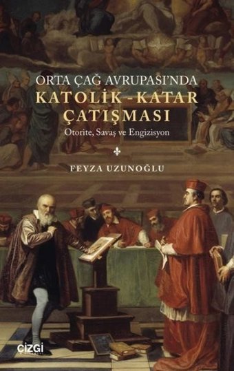 Orta Çağ Avrupası'nda Katolik-Katar Çatışması - Otorite Savaş ve Engizisyon Feyza Uzunoğlu Çizgi Kitabevi