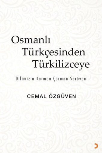 Osmanlı Türkçesinden Türkilizceye - Dilimizin Karman Çorman Serüveni Cemal Özgüven Cinius