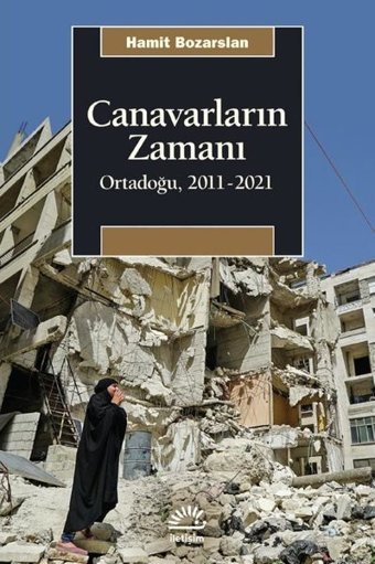 Canavarların Zamanı: Ortadoğu 2011 - 2021 Hamit Bozarslan İletişim Yayınları