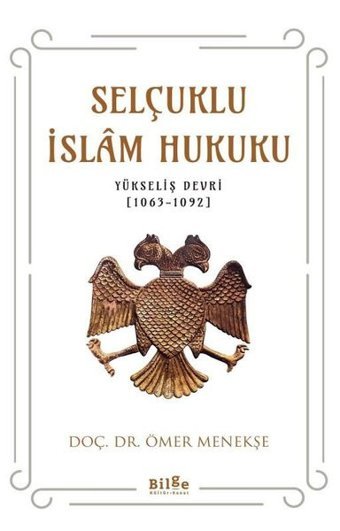 Selçuklu İslam Hukuku: Yükseliş Devri 1063 - 1092 Ömer Menekşe Bilge Kültür Sanat