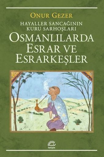 Osmanlılarda Esrar ve Esrarkeşler - Hayaller Sancağının Kuru Sarhoşları Onur Gezer İletişim Yayınları