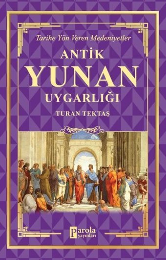 Antik Yunan Uygarlığı - Tarihe Yön Veren Medeniyetler Turan Tektaş Parola Yayınları