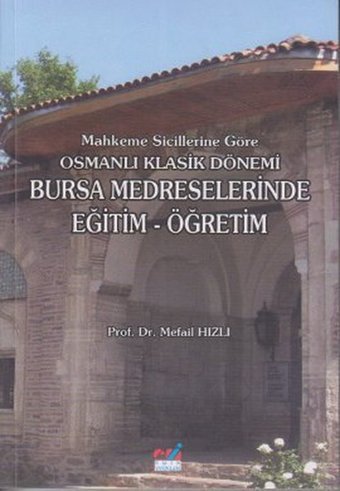 Mahkeme Sicillerine Göre Osmanlı Klasik Dönemi Bursa Medreselerinde Eğitim - Öğretim Mefail Hızlı Emin Yayınları
