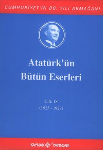 Atatürk'ün Bütün Eserleri-Cilt :18 / (1925 - 1927 ) Mustafa Kemal Atatürk Kaynak Yayınları