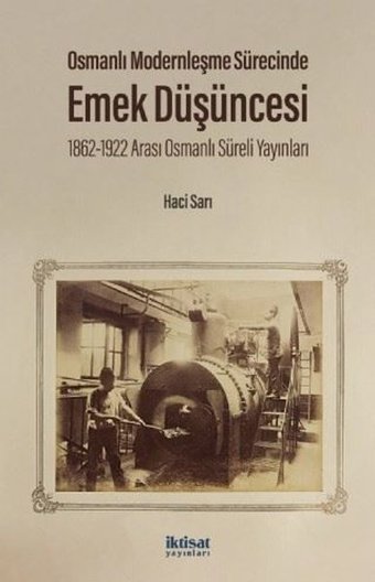 Osmanlı Modernleşme Sürecinde Emek Düşüncesi - 1862 - 1922 Arası Osmanlı Süreli Yayınları Hacı Sarı İktisat Yayınları