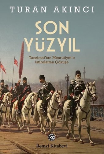 Son Yüzyıl - Tanzimat'tan Meşrutiyet'e İstibdattan Çöküşe Turan Akıncı Remzi Kitabevi