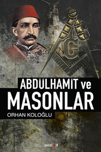 Abdülhamid ve Masonlar Orhan Koloğlu Pozitif Yayıncılık